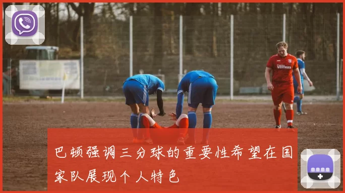 巴顿强调三分球的重要性希望在国家队展现个人特色